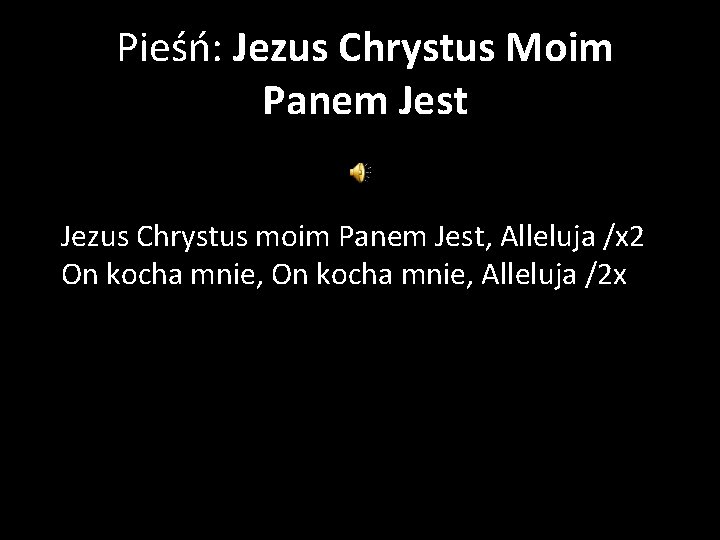 Pieśń: Jezus Chrystus Moim Panem Jest Jezus Chrystus moim Panem Jest, Alleluja /x 2