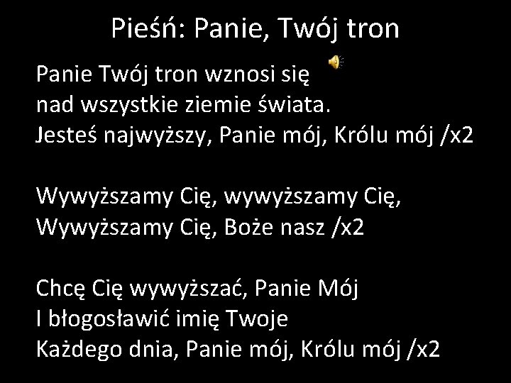 Pieśń: Panie, Twój tron Panie Twój tron wznosi się nad wszystkie ziemie świata. Jesteś