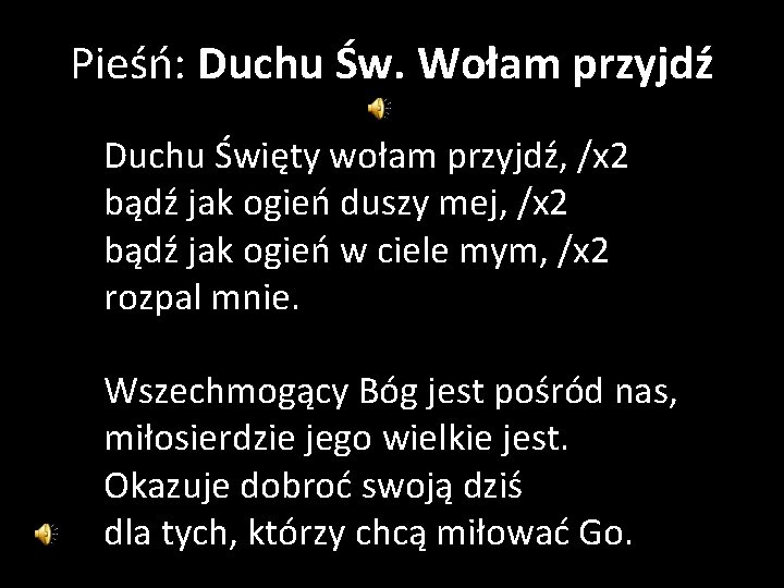 Pieśń: Duchu Św. Wołam przyjdź Duchu Święty wołam przyjdź, /x 2 bądź jak ogień