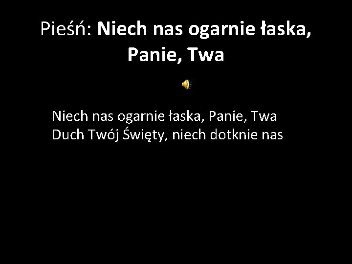 Pieśń: Niech nas ogarnie łaska, Panie, Twa Duch Twój Święty, niech dotknie nas 
