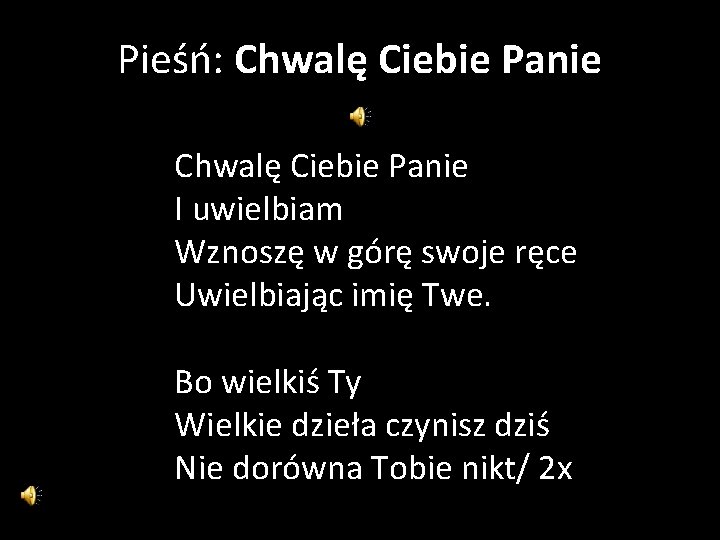 Pieśń: Chwalę Ciebie Panie I uwielbiam Wznoszę w górę swoje ręce Uwielbiając imię Twe.