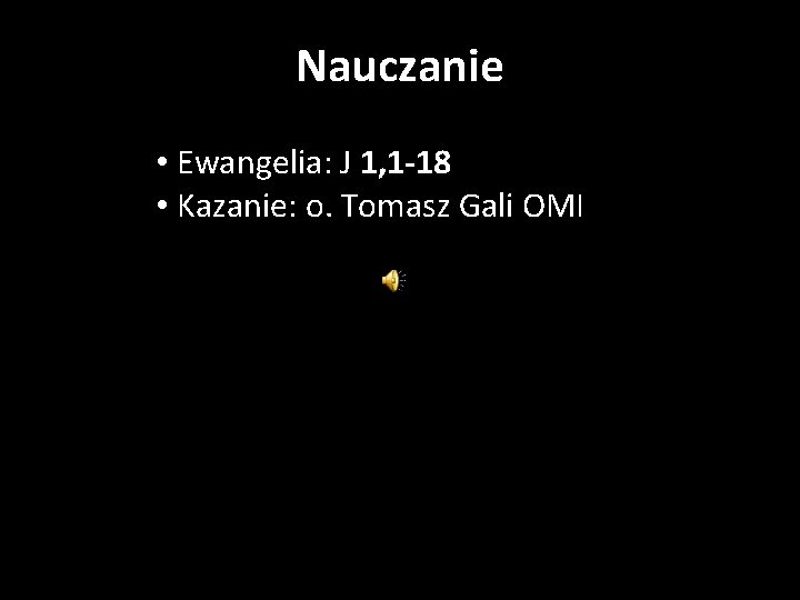 Nauczanie • Ewangelia: J 1, 1 -18 • Kazanie: o. Tomasz Gali OMI 