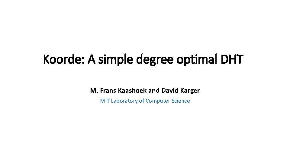 Koorde: A simple degree optimal DHT M. Frans Kaashoek and David Karger MIT Laboratory