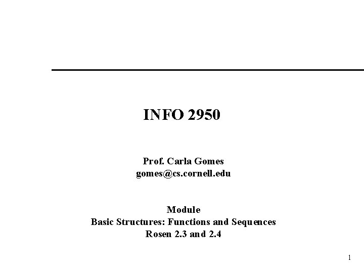 INFO 2950 Prof. Carla Gomes gomes@cs. cornell. edu Module Basic Structures: Functions and Sequences