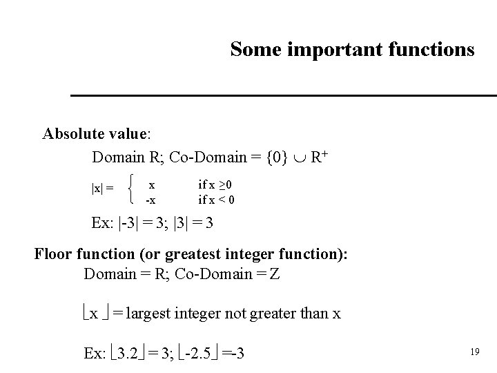 Some important functions Absolute value: Domain R; Co-Domain = {0} R+ |x| = x