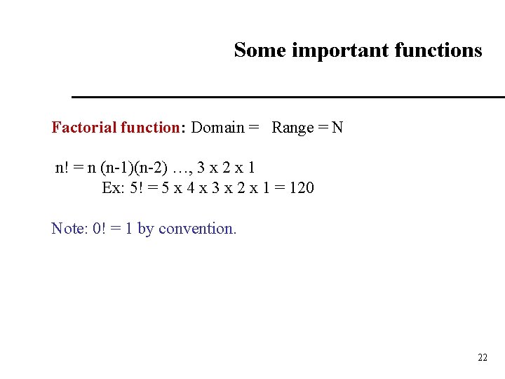 Some important functions Factorial function: Domain = Range = N n! = n (n-1)(n-2)