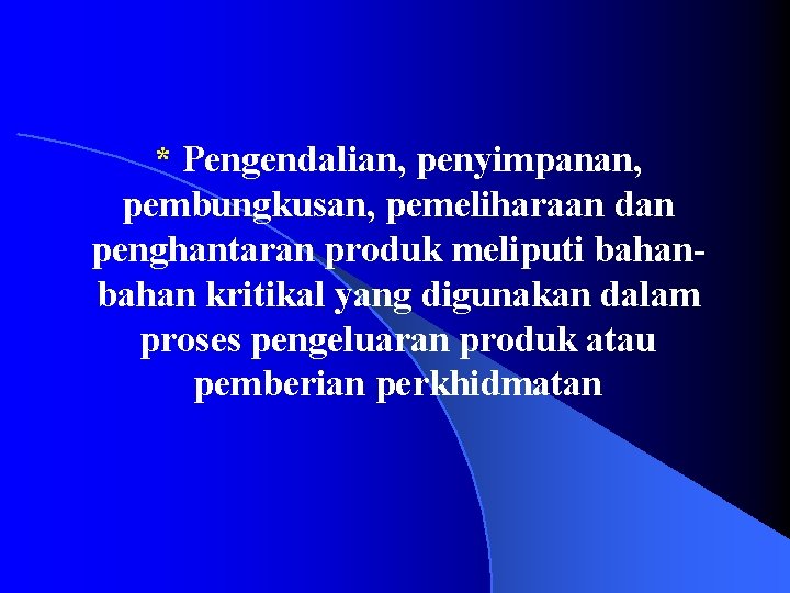 * Pengendalian, penyimpanan, pembungkusan, pemeliharaan dan penghantaran produk meliputi bahan kritikal yang digunakan dalam