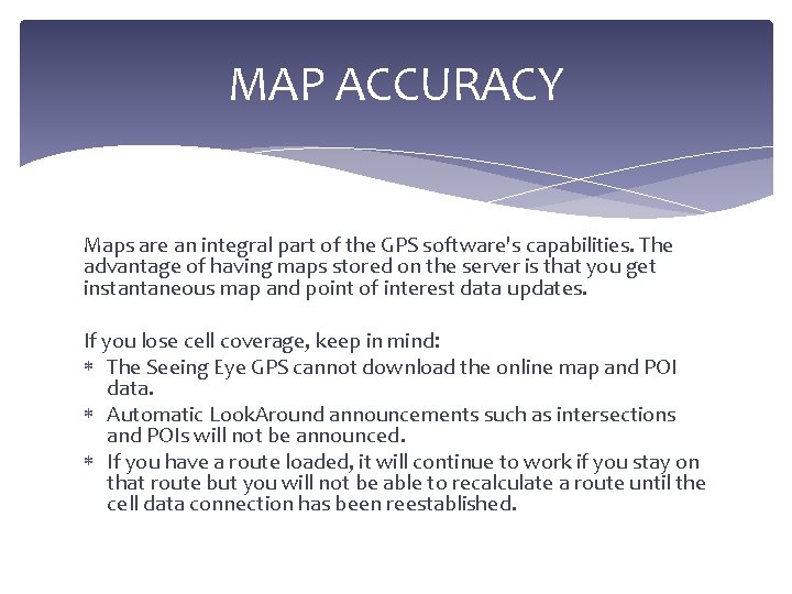 MAP ACCURACY Maps are an integral part of the GPS software's capabilities. The advantage