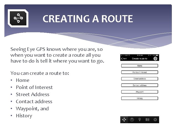 CREATING A ROUTE Seeing Eye GPS knows where you are, so when you want
