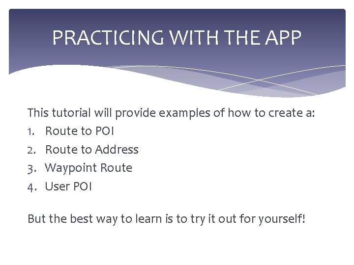 PRACTICING WITH THE APP This tutorial will provide examples of how to create a: