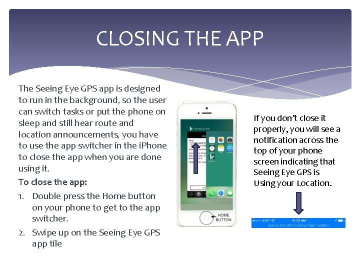CLOSING THE APP The Seeing Eye GPS app is designed to run in the