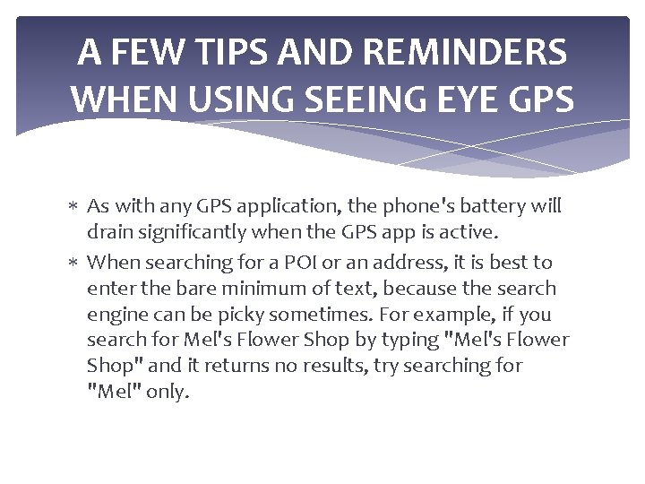 A FEW TIPS AND REMINDERS WHEN USING SEEING EYE GPS As with any GPS