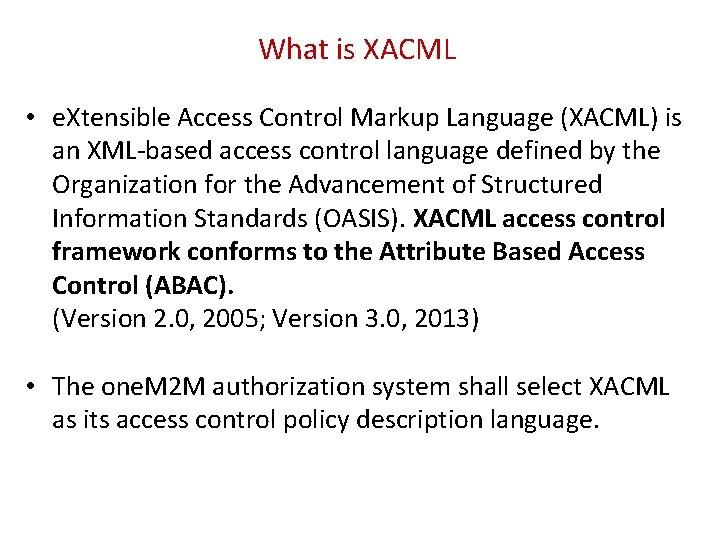 What is XACML • e. Xtensible Access Control Markup Language (XACML) is an XML-based