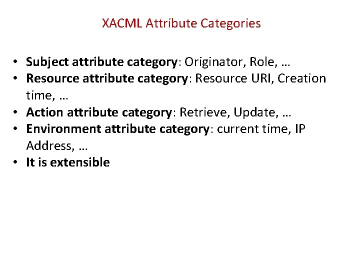 XACML Attribute Categories • Subject attribute category: Originator, Role, … • Resource attribute category: