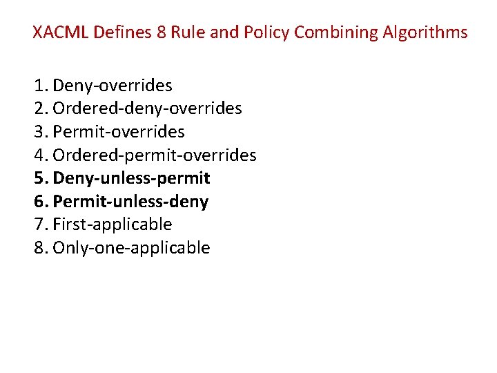 XACML Defines 8 Rule and Policy Combining Algorithms 1. Deny-overrides 2. Ordered-deny-overrides 3. Permit-overrides
