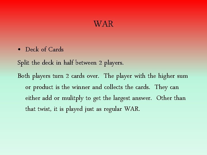 WAR • Deck of Cards Split the deck in half between 2 players. Both