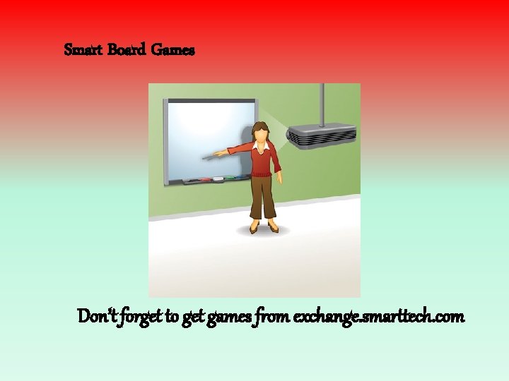 Smart Board Games Don’t forget to get games from exchange. smarttech. com 