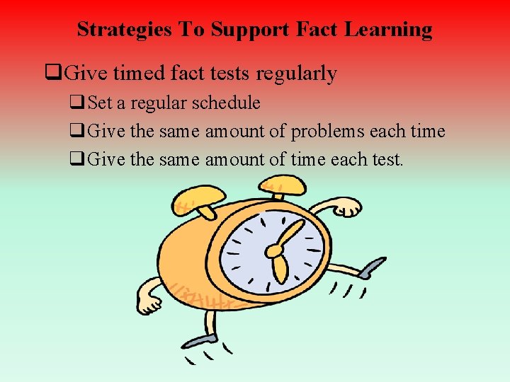 Strategies To Support Fact Learning q. Give timed fact tests regularly q. Set a