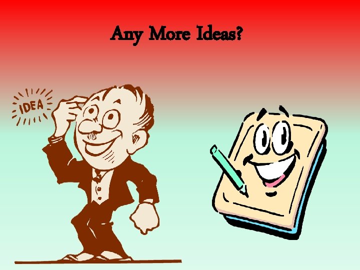 Any More Ideas? 