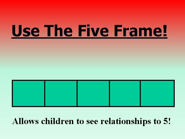 Use The Five Frame! Allows children to see relationships to 5! 