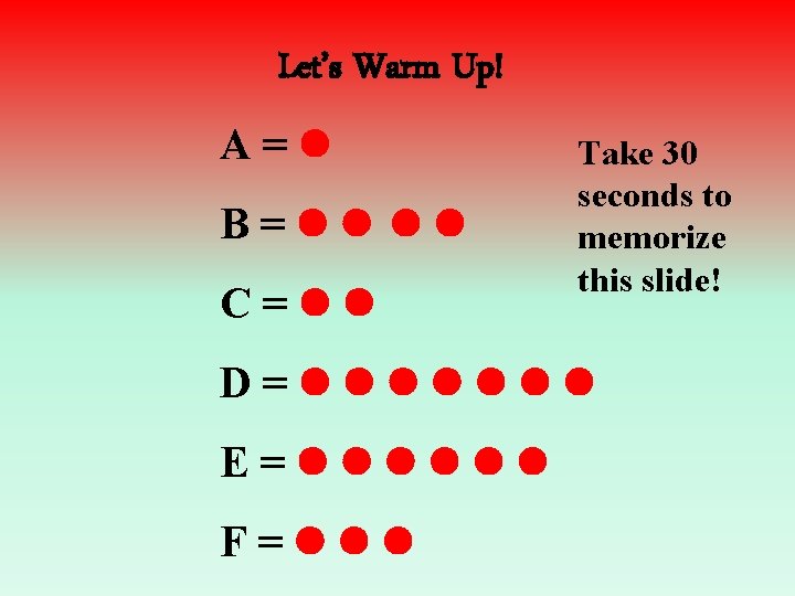 Let’s Warm Up! A= B= C= Take 30 seconds to memorize this slide! D=