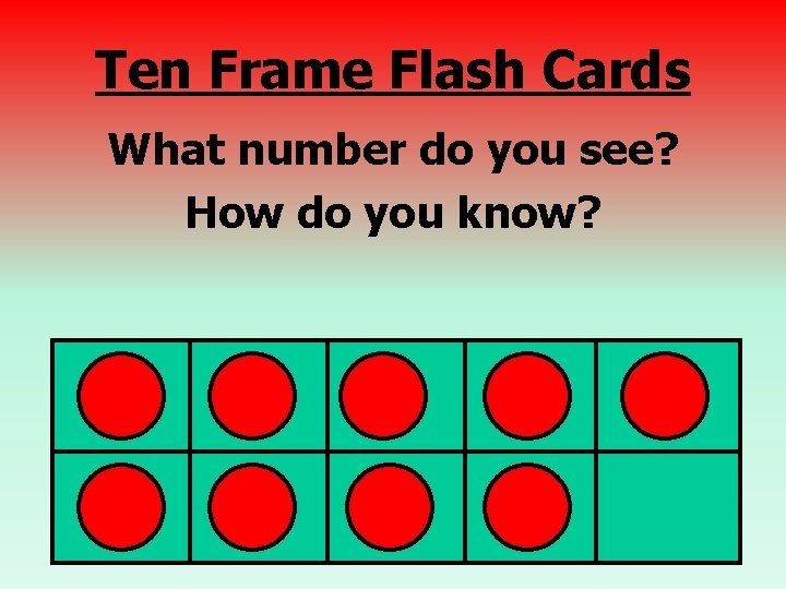 Ten Frame Flash Cards What number do you see? How do you know? 