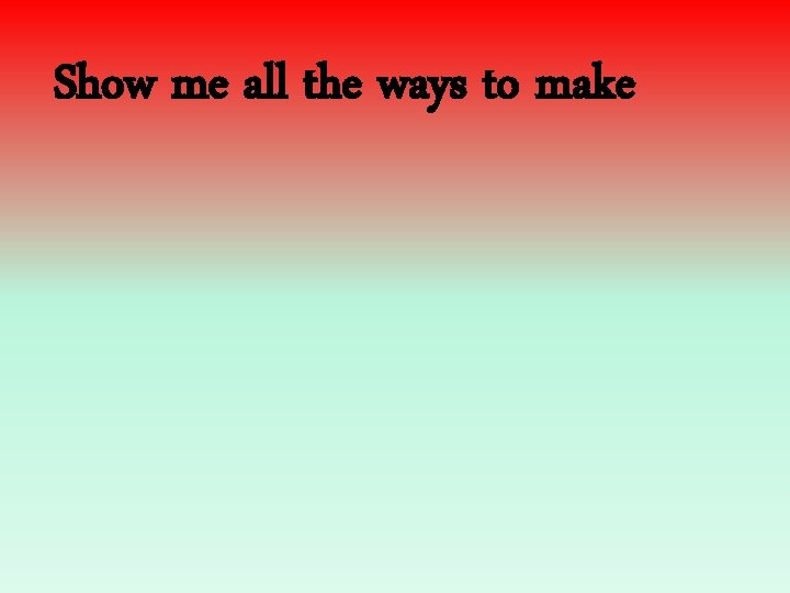 Show me all the ways to make 