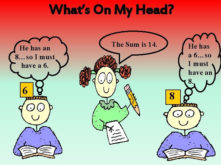 What’s On My Head? He has an 8…so I must have a 6. 6