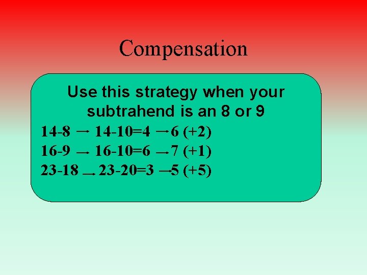 Compensation Use this strategy when your subtrahend is an 8 or 9 14 -8