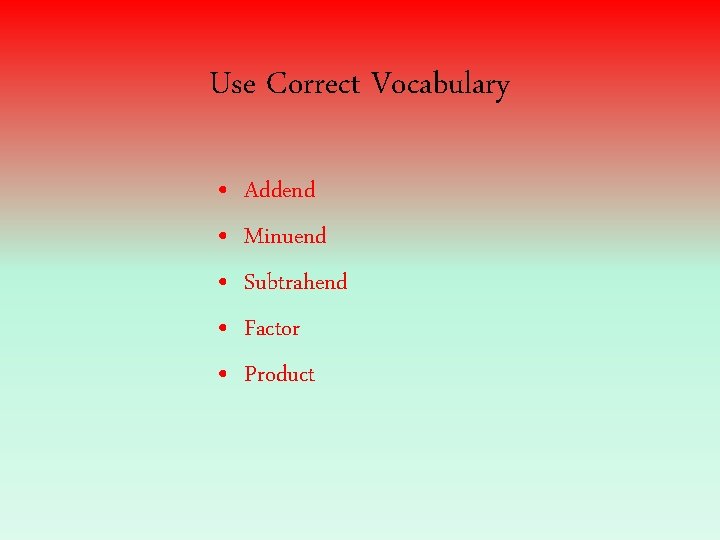 Use Correct Vocabulary • • • Addend Minuend Subtrahend Factor Product 