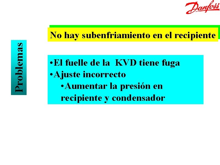 Problemas No hay subenfriamiento en el recipiente • El fuelle de la KVD tiene