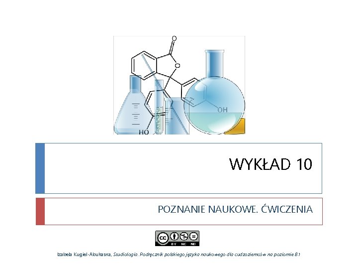 WYKŁAD 10 POZNANIE NAUKOWE. ĆWICZENIA Izabela Kugiel-Abuhasna, Studiologia. Podręcznik polskiego języka naukowego dla cudzoziemców