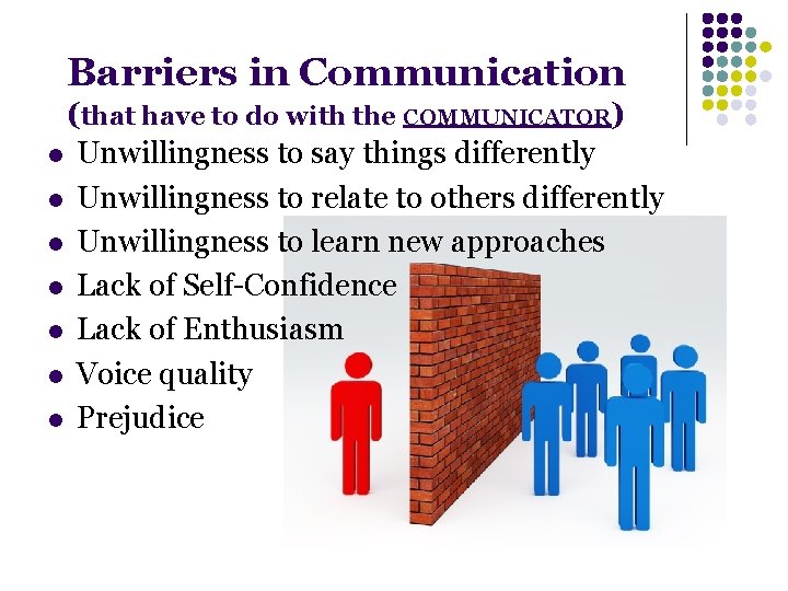 Barriers in Communication (that have to do with the COMMUNICATOR) l Unwillingness to say