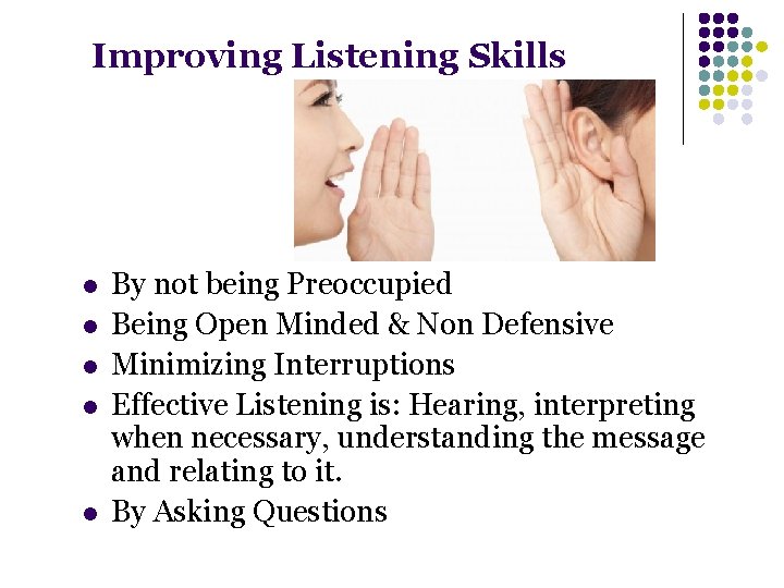 Improving Listening Skills l l l By not being Preoccupied Being Open Minded &