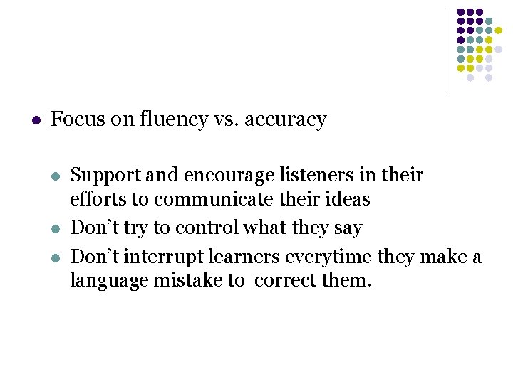 l Focus on fluency vs. accuracy l l l Support and encourage listeners in