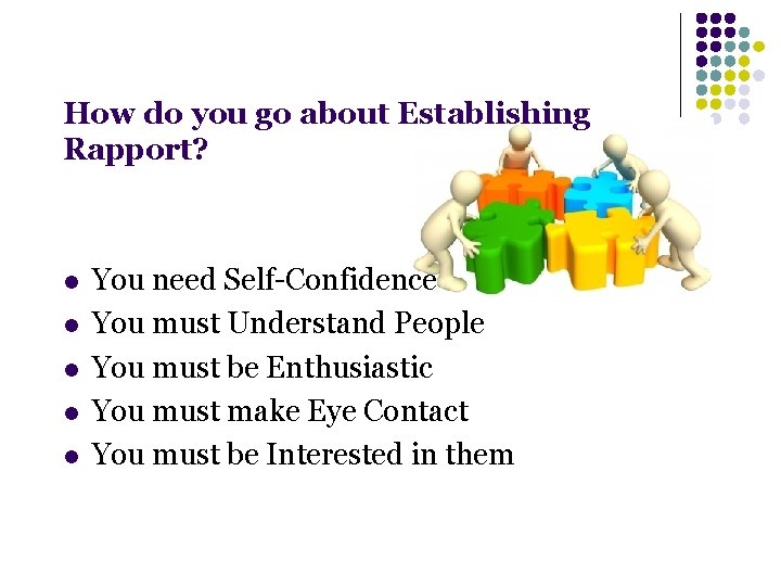 How do you go about Establishing Rapport? l l l You need Self-Confidence You