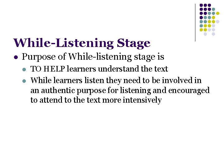 While-Listening Stage l Purpose of While-listening stage is l l TO HELP learners understand