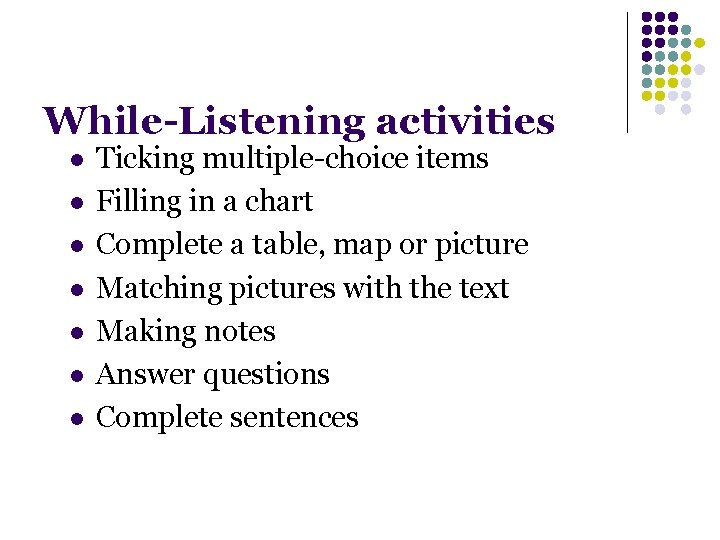 While-Listening activities l l l l Ticking multiple-choice items Filling in a chart Complete