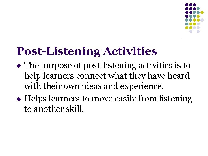 Post-Listening Activities l l The purpose of post-listening activities is to help learners connect