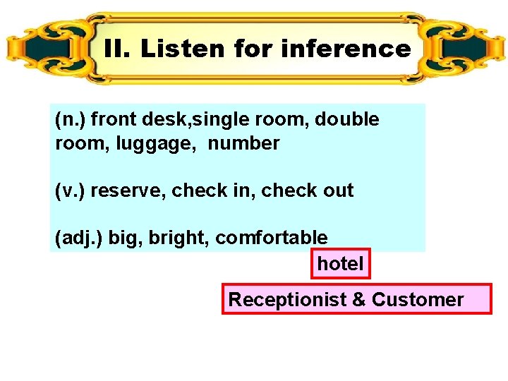 II. Listen for inference (n. ) front desk, single room, double room, luggage, number