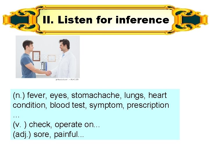 II. Listen for inference (n. ) fever, eyes, stomachache, lungs, heart condition, blood test,