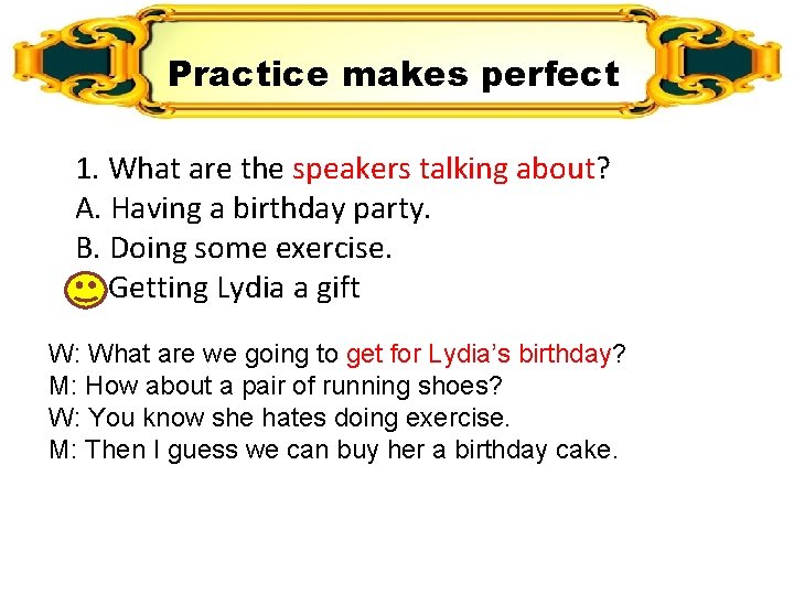 Practice makes perfect 1. What are the speakers talking about? A. Having a birthday