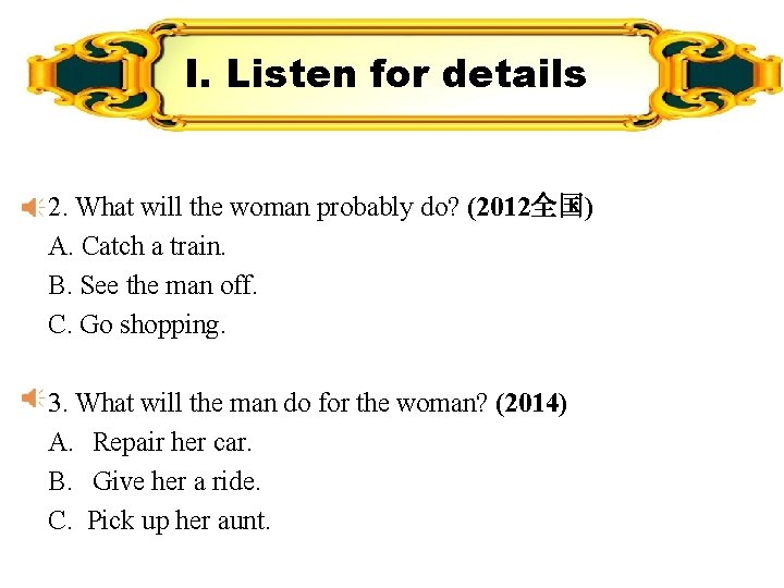 I. Listen for details 2. What will the woman probably do? (2012全国) A. Catch