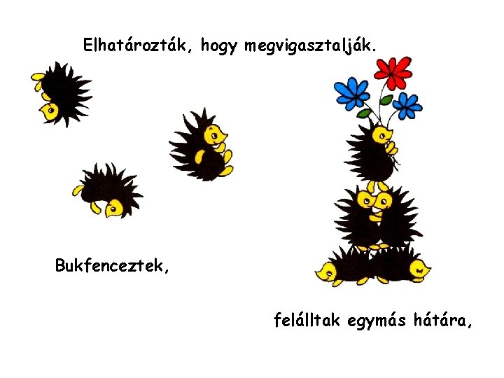 Elhatározták, hogy megvigasztalják. Bukfenceztek, felálltak egymás hátára, 