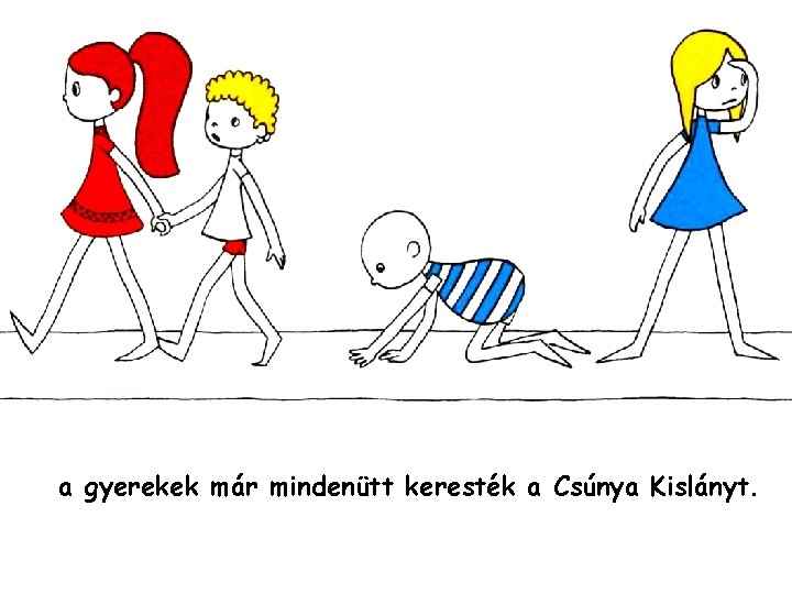 a gyerekek már mindenütt keresték a Csúnya Kislányt. 