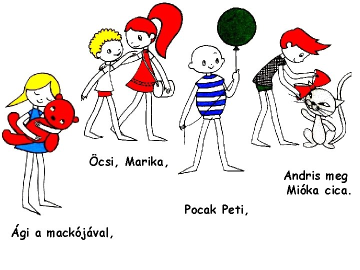 Öcsi, Marika, Andris meg Mióka cica. Pocak Peti, Ági a mackójával, 