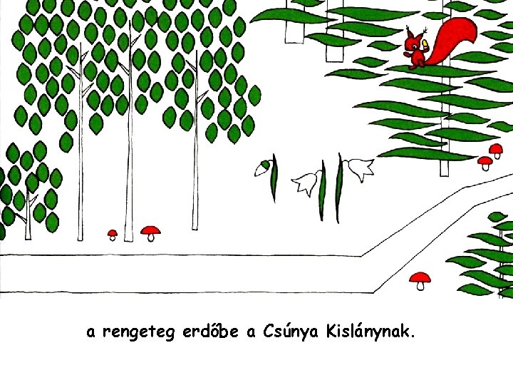 a rengeteg erdőbe a Csúnya Kislánynak. 