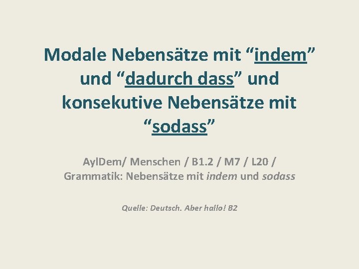 Modale Nebensätze mit “indem” und “dadurch dass” und konsekutive Nebensätze mit “sodass” Ayl. Dem/