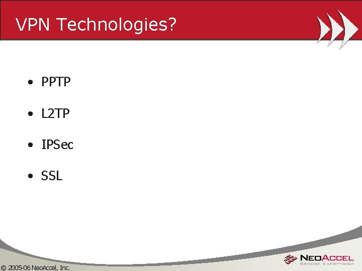VPN Technologies? • PPTP • L 2 TP • IPSec • SSL © 2005