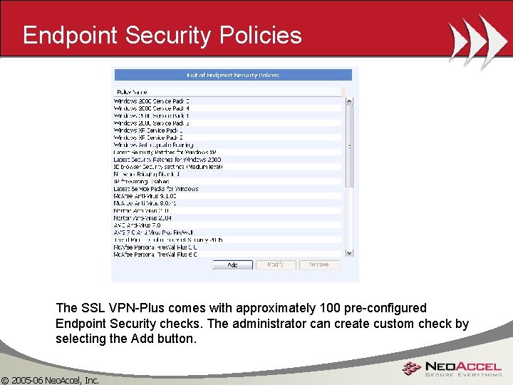 Endpoint Security Policies The SSL VPN-Plus comes with approximately 100 pre-configured Endpoint Security checks.